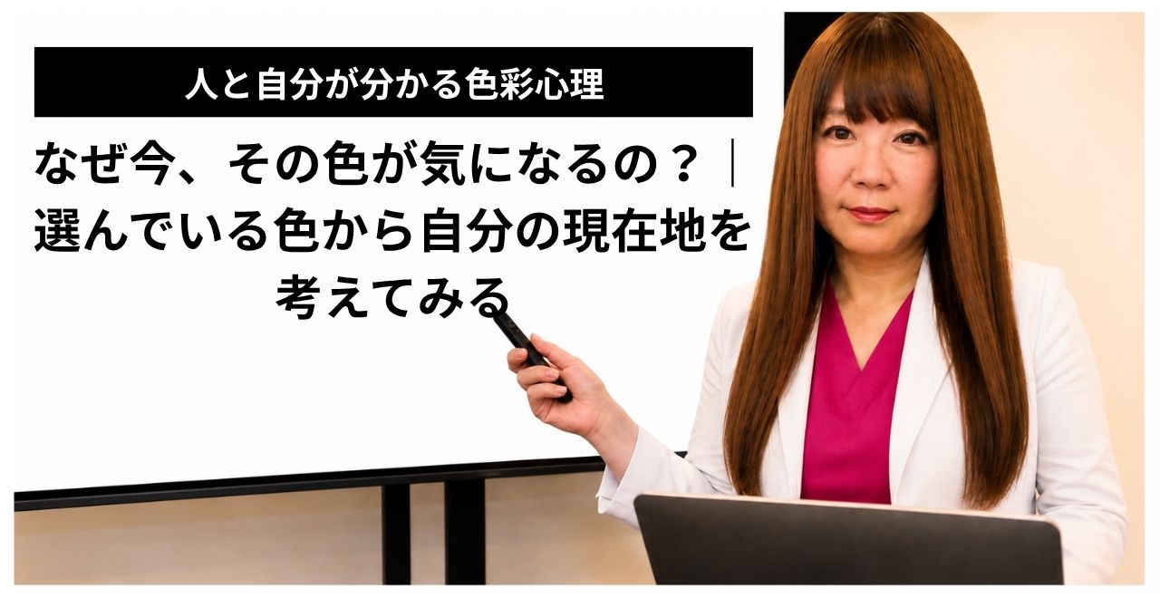なぜ今、その色が気になるの？｜選んでいる色から自分の現在地を考えてみる